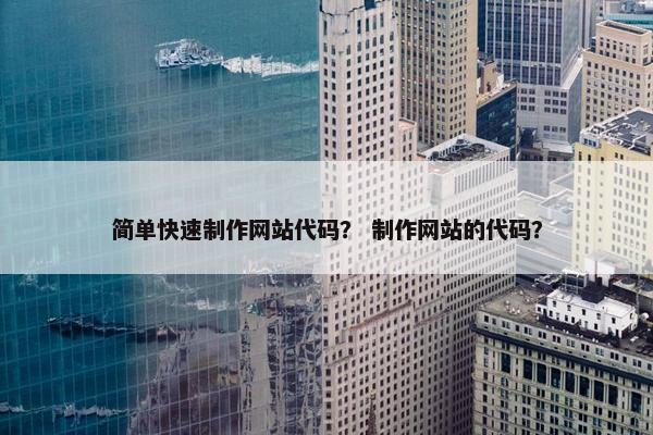 简单快速制作网站代码？ 制作网站的代码？