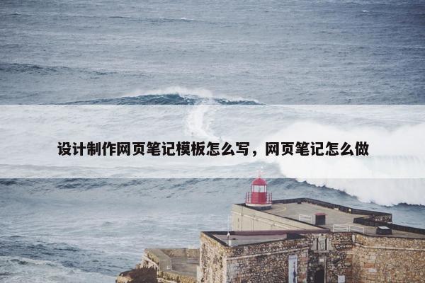 设计制作网页笔记模板怎么写，网页笔记怎么做
