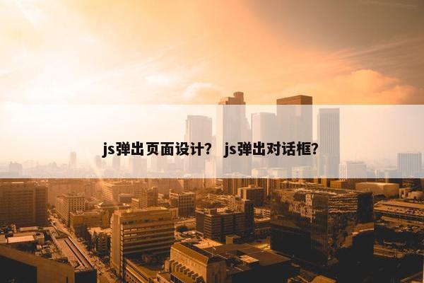 js弹出页面设计？ js弹出对话框？