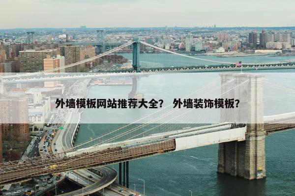 外墙模板网站推荐大全？ 外墙装饰模板？