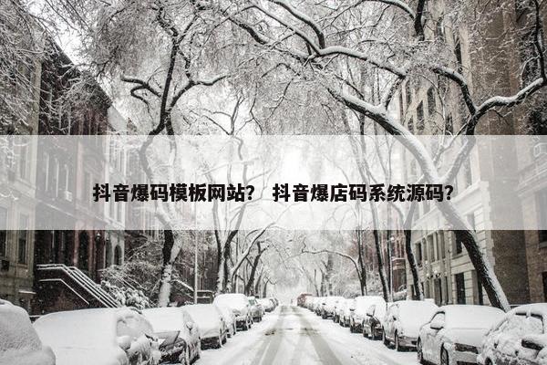 抖音爆码模板网站？ 抖音爆店码系统源码？