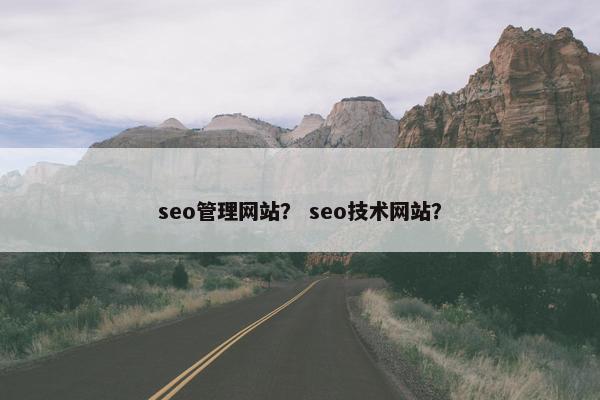 seo管理网站？ seo技术网站？