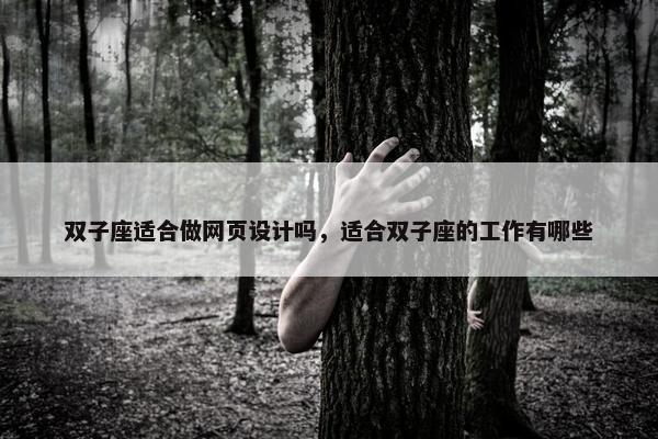 双子座适合做网页设计吗，适合双子座的工作有哪些