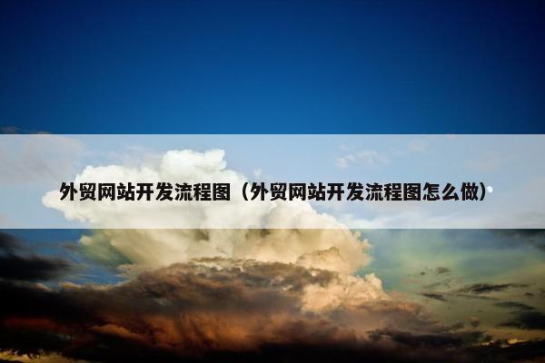 外贸网站开发流程图（外贸网站开发流程图怎么做）