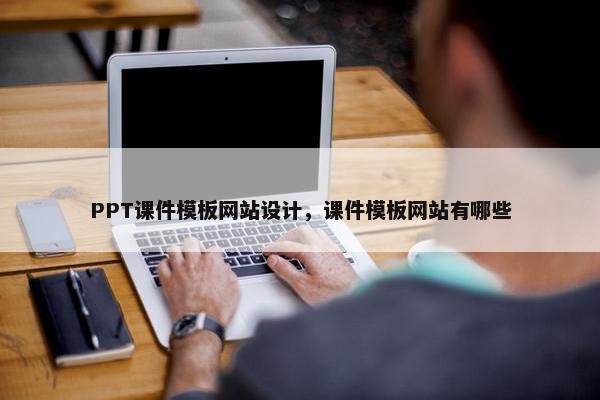 PPT课件模板网站设计，课件模板网站有哪些