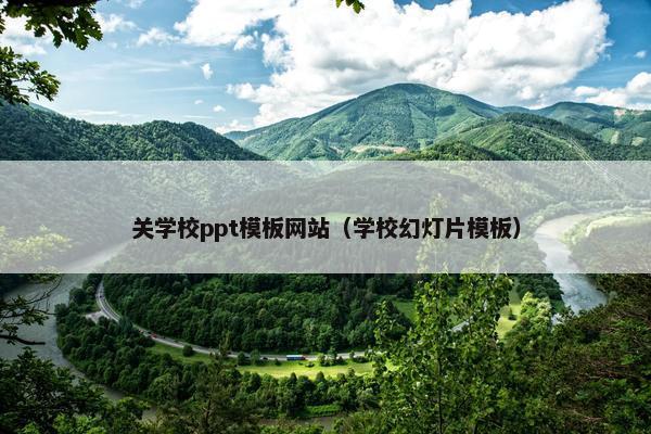 关学校ppt模板网站（学校幻灯片模板）