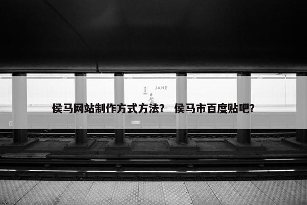 侯马网站制作方式方法？ 侯马市百度贴吧？