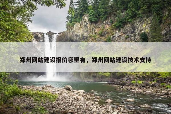郑州网站建设报价哪里有，郑州网站建设技术支持