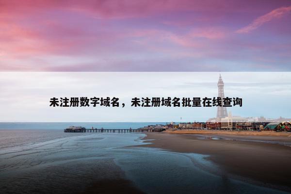未注册数字域名，未注册域名批量在线查询
