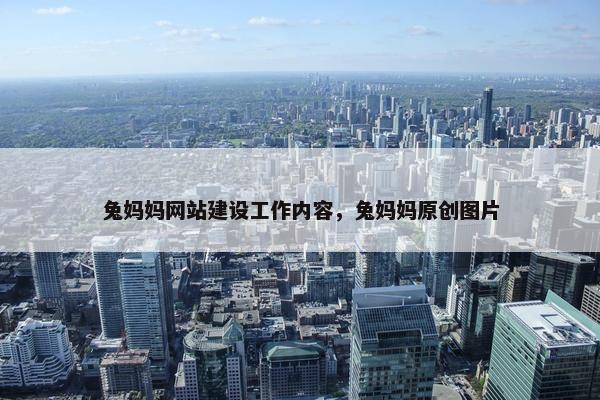 兔妈妈网站建设工作内容，兔妈妈原创图片