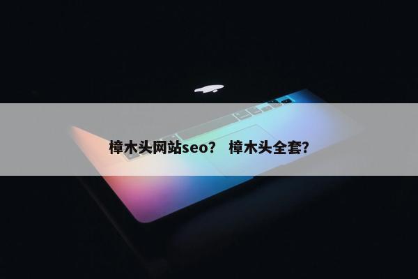 樟木头网站seo？ 樟木头全套？