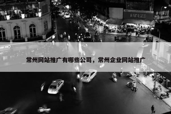 常州网站推广有哪些公司，常州企业网站推广