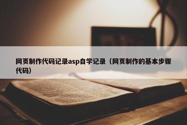 网页制作代码记录asp自学记录（网页制作的基本步骤代码）