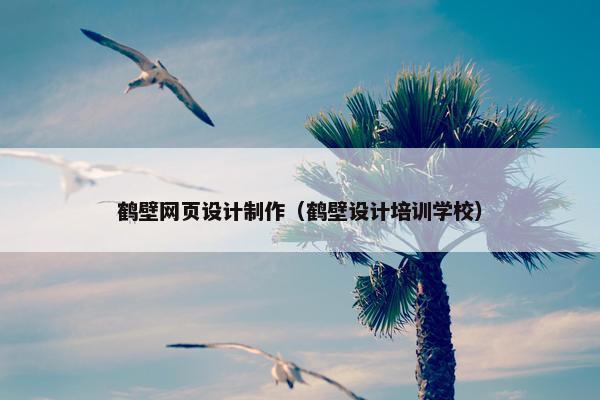 鹤壁网页设计制作（鹤壁设计培训学校）