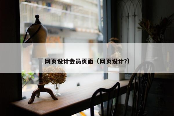 网页设计会员页面（网页设计?）