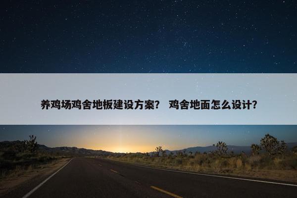 养鸡场鸡舍地板建设方案？ 鸡舍地面怎么设计？