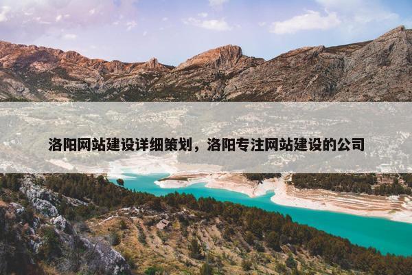 洛阳网站建设详细策划，洛阳专注网站建设的公司