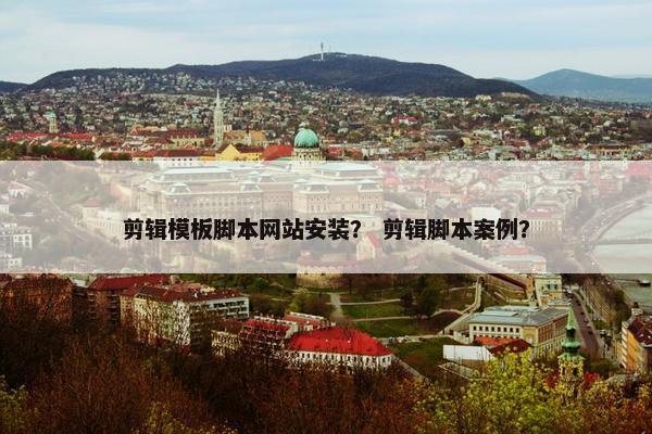 剪辑模板脚本网站安装？ 剪辑脚本案例？