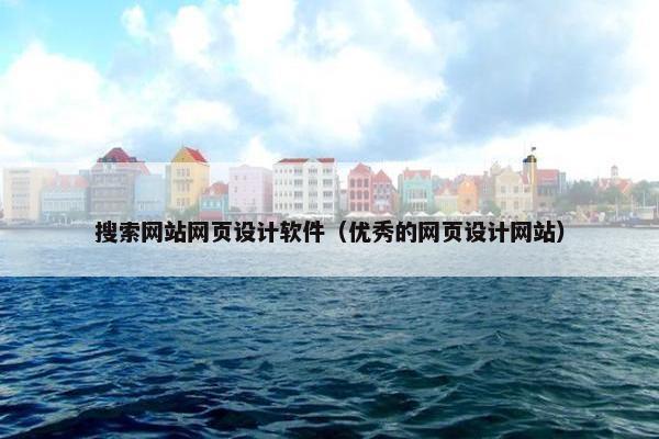 搜索网站网页设计软件（优秀的网页设计网站）