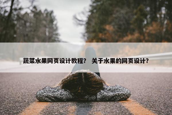 蔬菜水果网页设计教程？ 关于水果的网页设计？