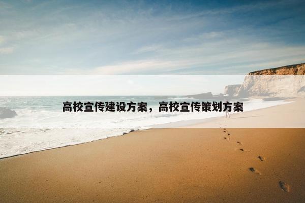 高校宣传建设方案，高校宣传策划方案