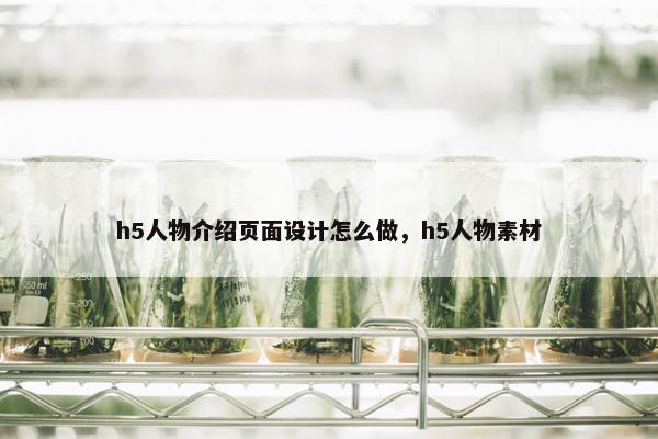 h5人物介绍页面设计怎么做，h5人物素材