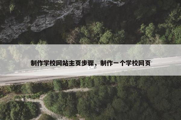 制作学校网站主页步骤，制作一个学校网页