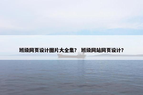 班级网页设计图片大全集？ 班级网站网页设计？