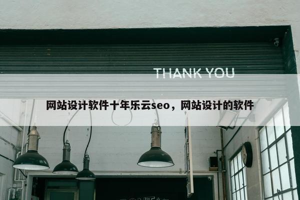 网站设计软件十年乐云seo，网站设计的软件