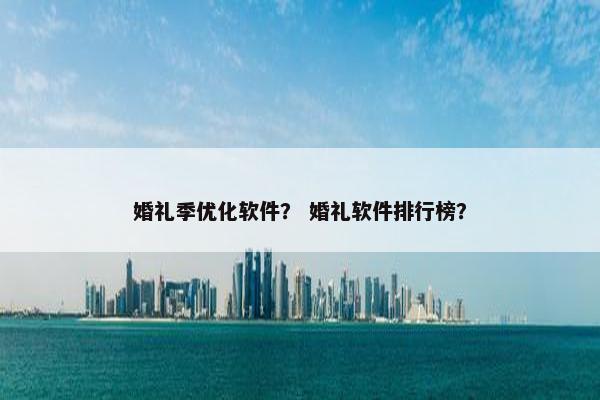 婚礼季优化软件？ 婚礼软件排行榜？