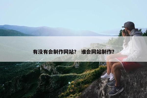 有没有会制作网站？ 谁会网站制作？