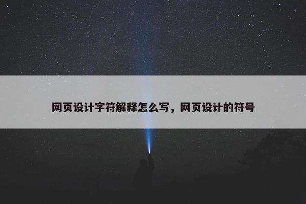 网页设计字符解释怎么写，网页设计的符号