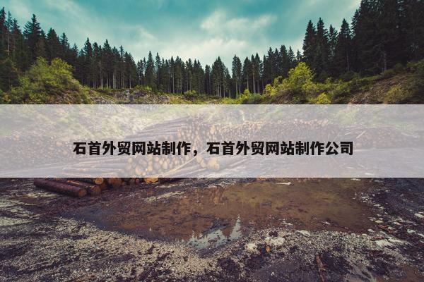 石首外贸网站制作，石首外贸网站制作公司