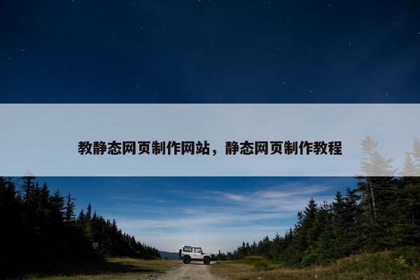 教静态网页制作网站，静态网页制作教程