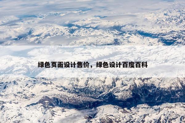 绿色页面设计售价，绿色设计百度百科