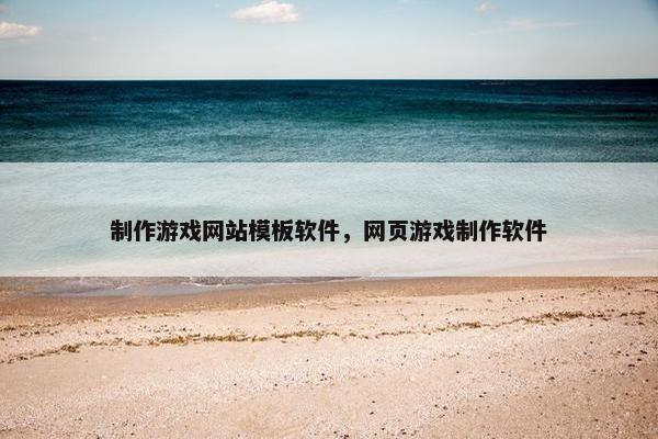制作游戏网站模板软件，网页游戏制作软件