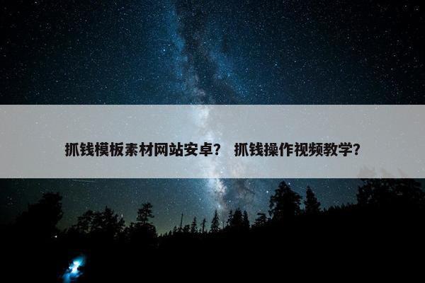 抓钱模板素材网站安卓？ 抓钱操作视频教学？