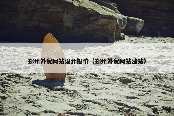 郑州外贸网站设计报价（郑州外贸网站建站）
