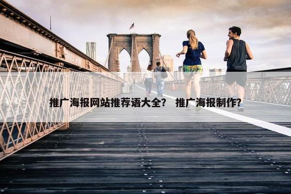 推广海报网站推荐语大全？ 推广海报制作？