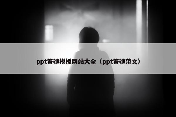 ppt答辩模板网站大全（ppt答辩范文）