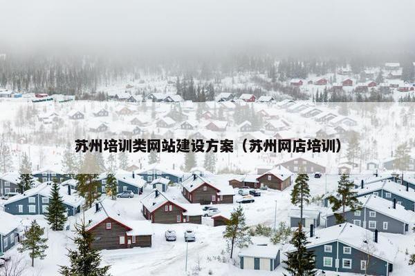 苏州培训类网站建设方案（苏州网店培训）