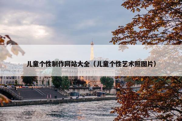 儿童个性制作网站大全（儿童个性艺术照图片）
