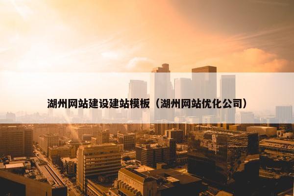 湖州网站建设建站模板（湖州网站优化公司）