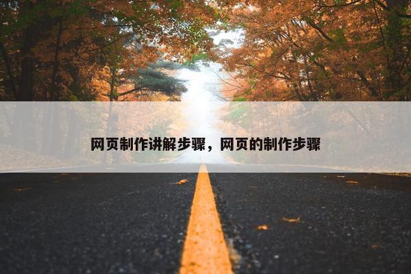 网页制作讲解步骤，网页的制作步骤