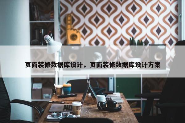 页面装修数据库设计，页面装修数据库设计方案