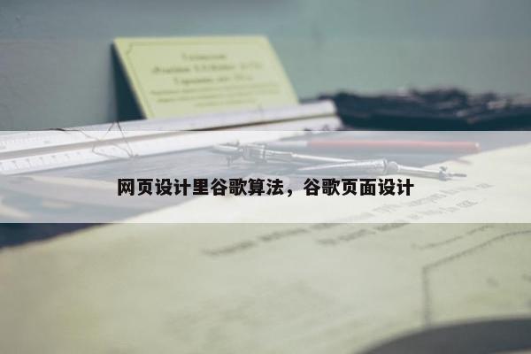 网页设计里谷歌算法，谷歌页面设计