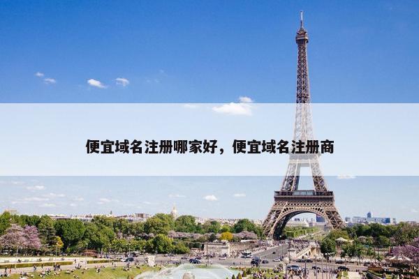 便宜域名注册哪家好，便宜域名注册商