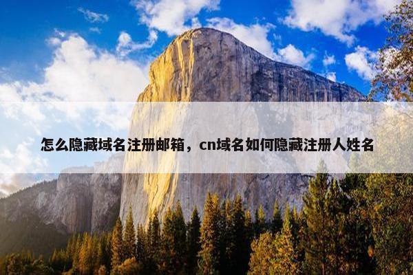 怎么隐藏域名注册邮箱，cn域名如何隐藏注册人姓名