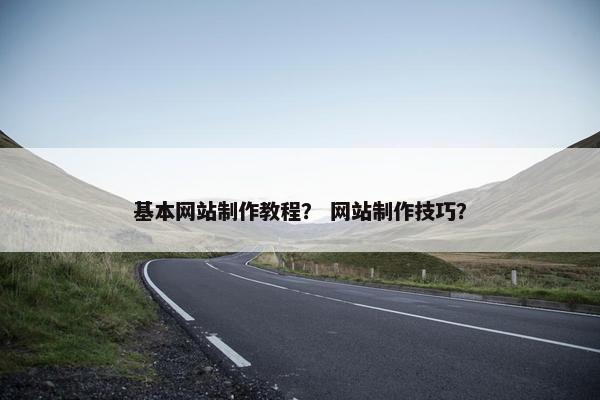 基本网站制作教程？ 网站制作技巧？
