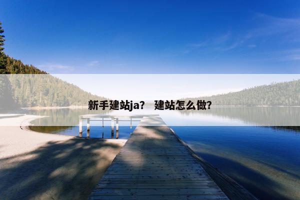 新手建站ja？ 建站怎么做？